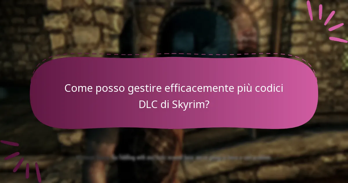 Come posso gestire efficacemente più codici DLC di Skyrim?