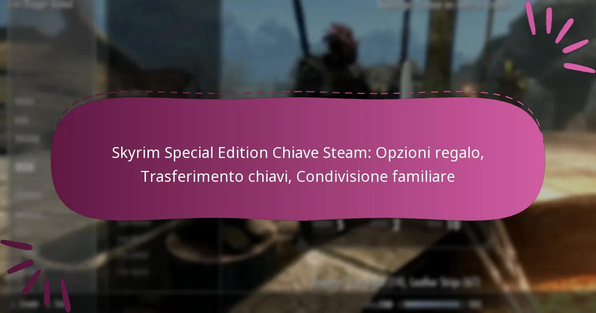Skyrim Special Edition Chiave Steam: Opzioni regalo, Trasferimento chiavi, Condivisione familiare