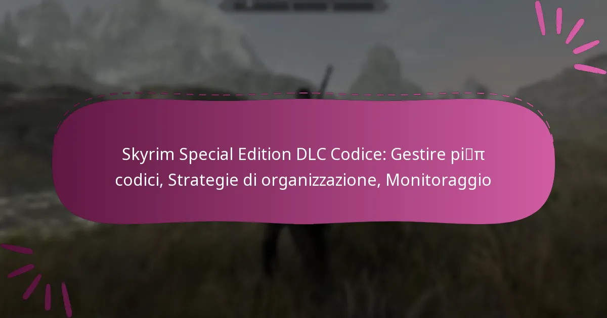Skyrim Special Edition DLC Codice: Gestire più codici, Strategie di organizzazione, Monitoraggio