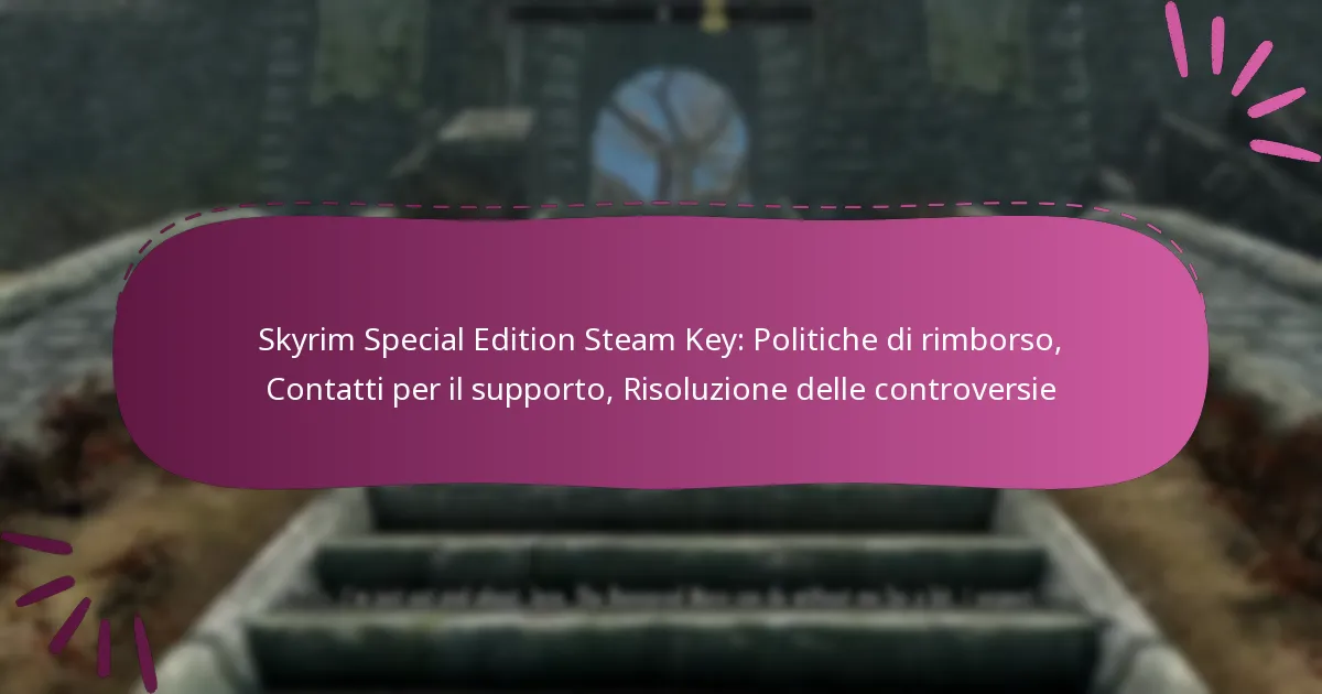 Skyrim Special Edition Steam Key: Politiche di rimborso, Contatti per il supporto, Risoluzione delle controversie