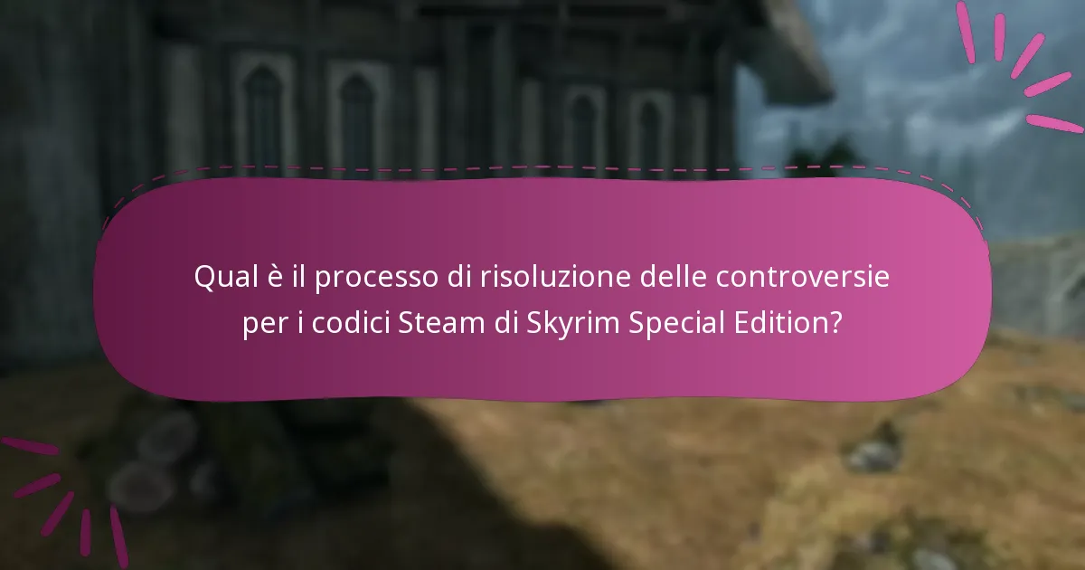 Qual è il processo di risoluzione delle controversie per i codici Steam di Skyrim Special Edition?